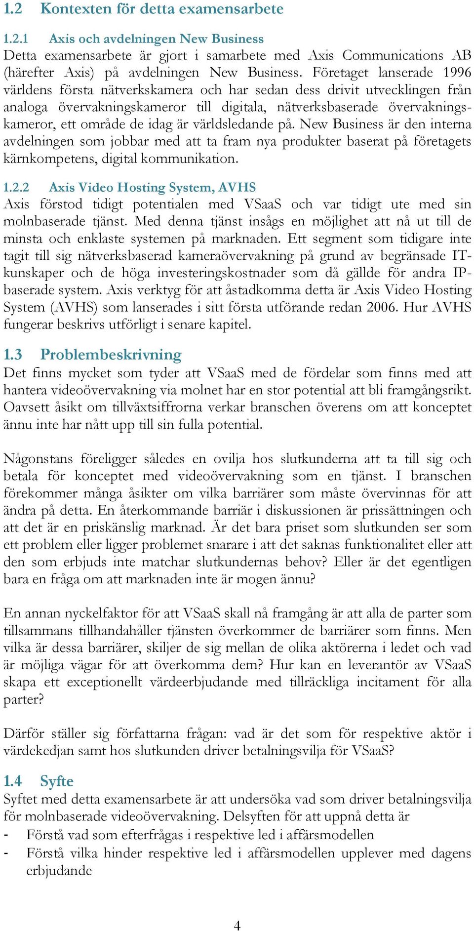 är världsledande på. New Business är den interna avdelningen som jobbar med att ta fram nya produkter baserat på företagets kärnkompetens, digital kommunikation. 1.2.