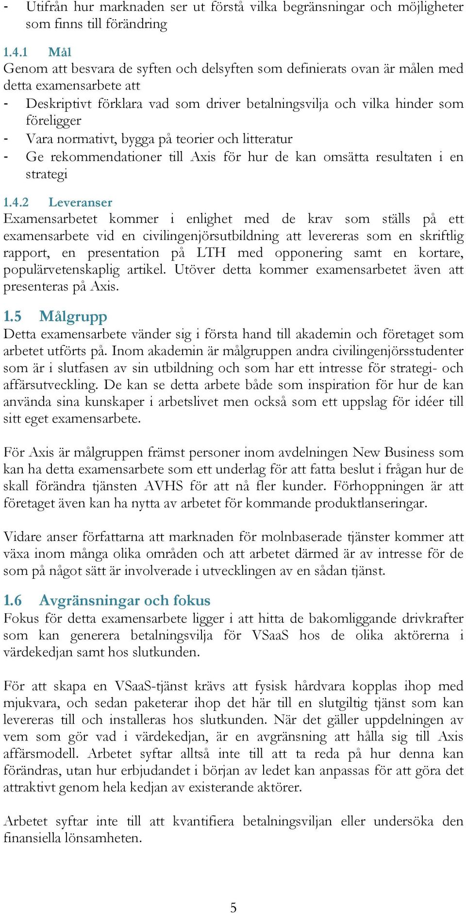 normativt, bygga på teorier och litteratur " Ge rekommendationer till Axis för hur de kan omsätta resultaten i en strategi 1.4.