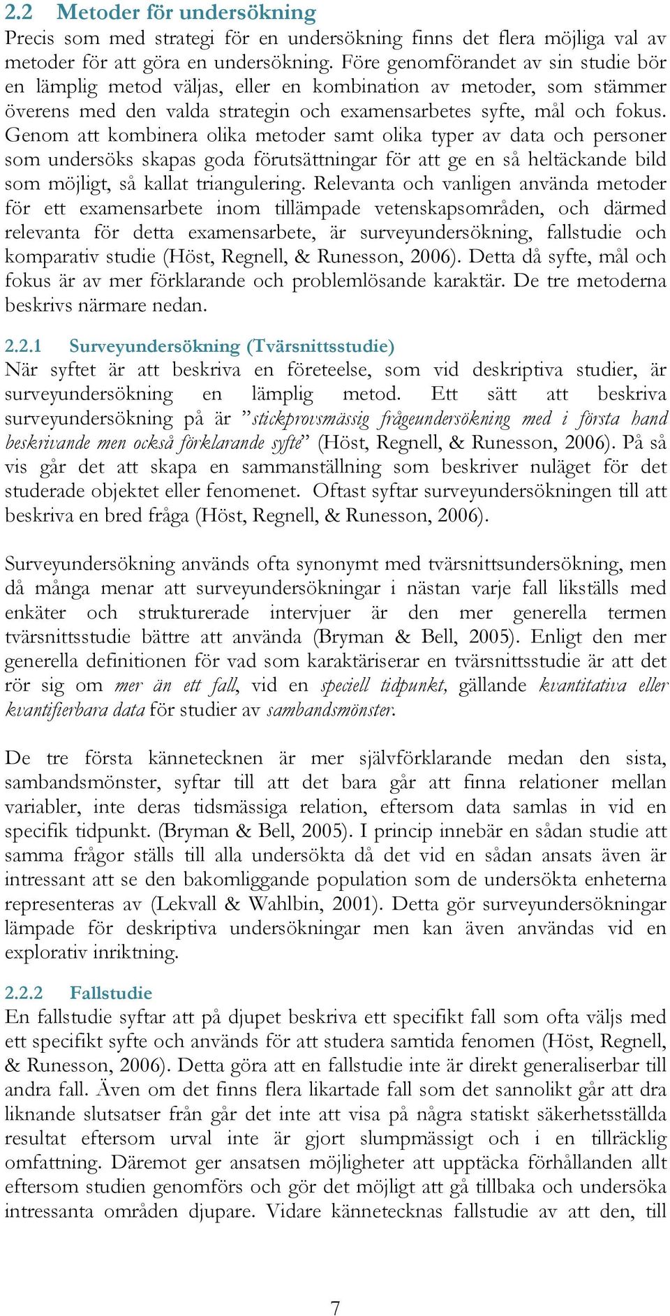 Genom att kombinera olika metoder samt olika typer av data och personer som undersöks skapas goda förutsättningar för att ge en så heltäckande bild som möjligt, så kallat triangulering.