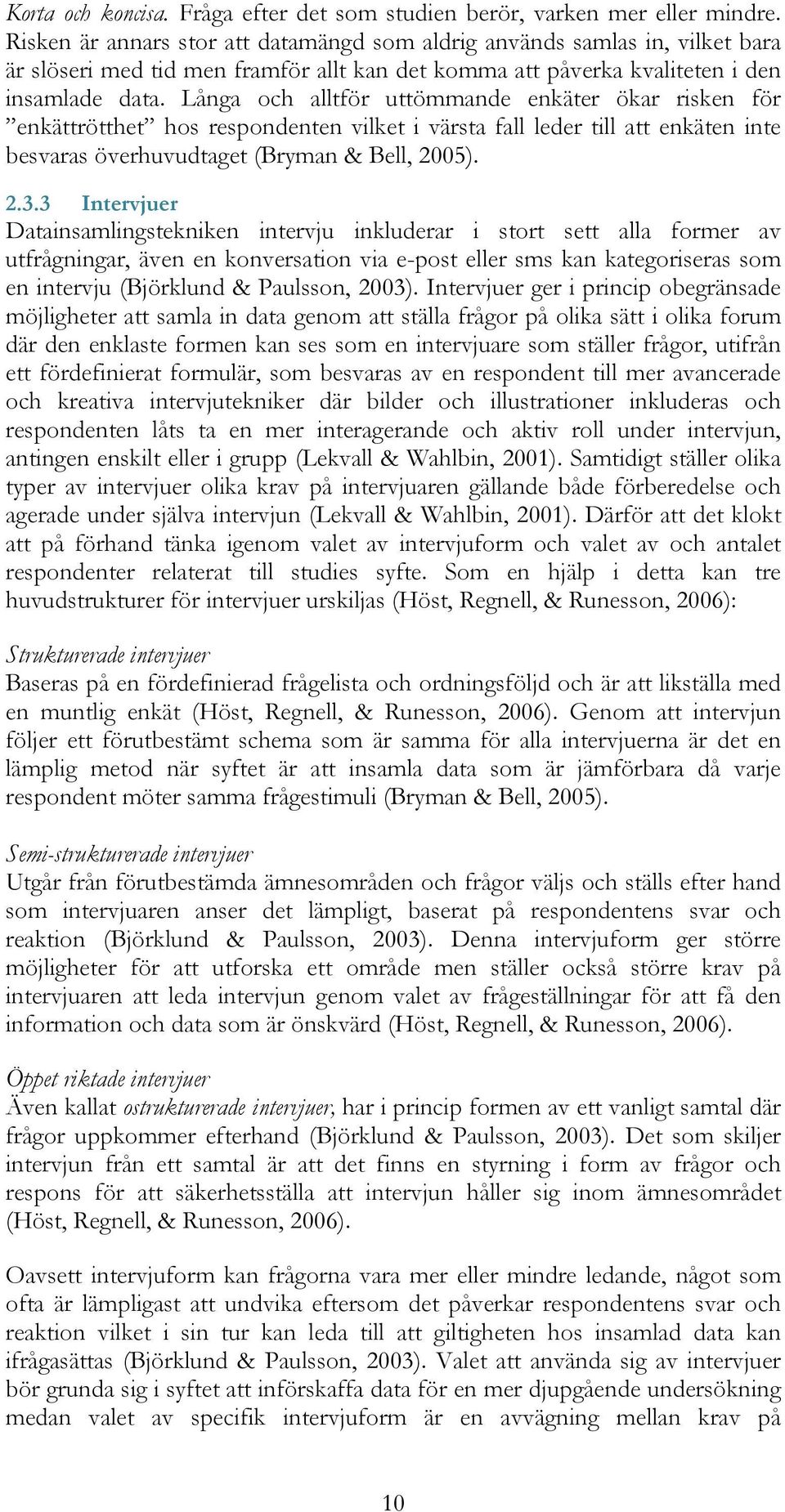 Långa och alltför uttömmande enkäter ökar risken för enkättrötthet hos respondenten vilket i värsta fall leder till att enkäten inte besvaras överhuvudtaget (Bryman & Bell, 2005). 2.3.