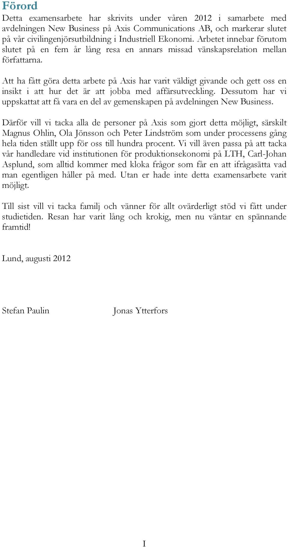 Att ha fått göra detta arbete på Axis har varit väldigt givande och gett oss en insikt i att hur det är att jobba med affärsutveckling.