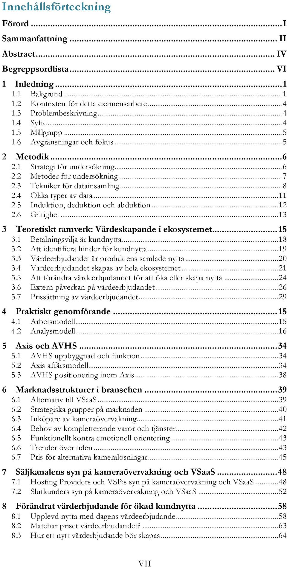 Tekniker för datainsamling... 8! 2.4! Olika typer av data... 11! 2.5! Induktion, deduktion och abduktion... 12! 2.6! Giltighet... 13! 3! Teoretiskt ramverk: Värdeskapande i ekosystemet... 15! 3.1! Betalningsvilja är kundnytta.