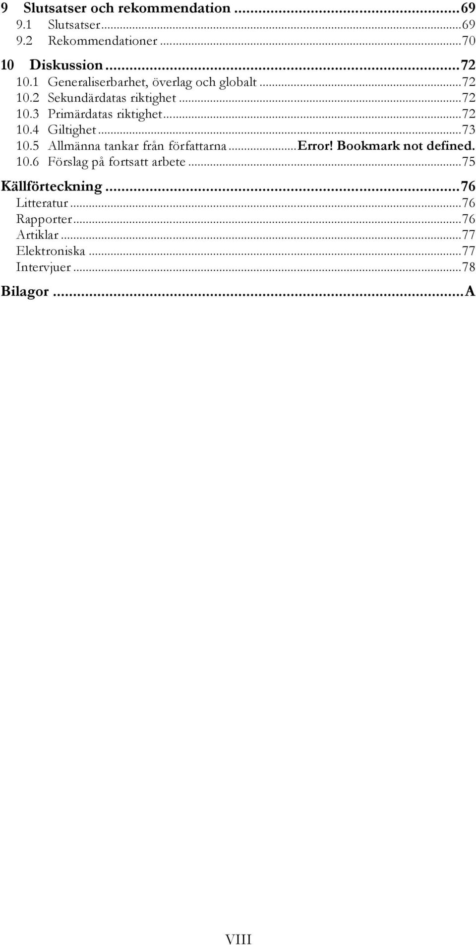 Allmänna tankar från författarna... Error! Bookmark not defined.! 10.6! Förslag på fortsatt arbete... 75! Källförteckning... 76!