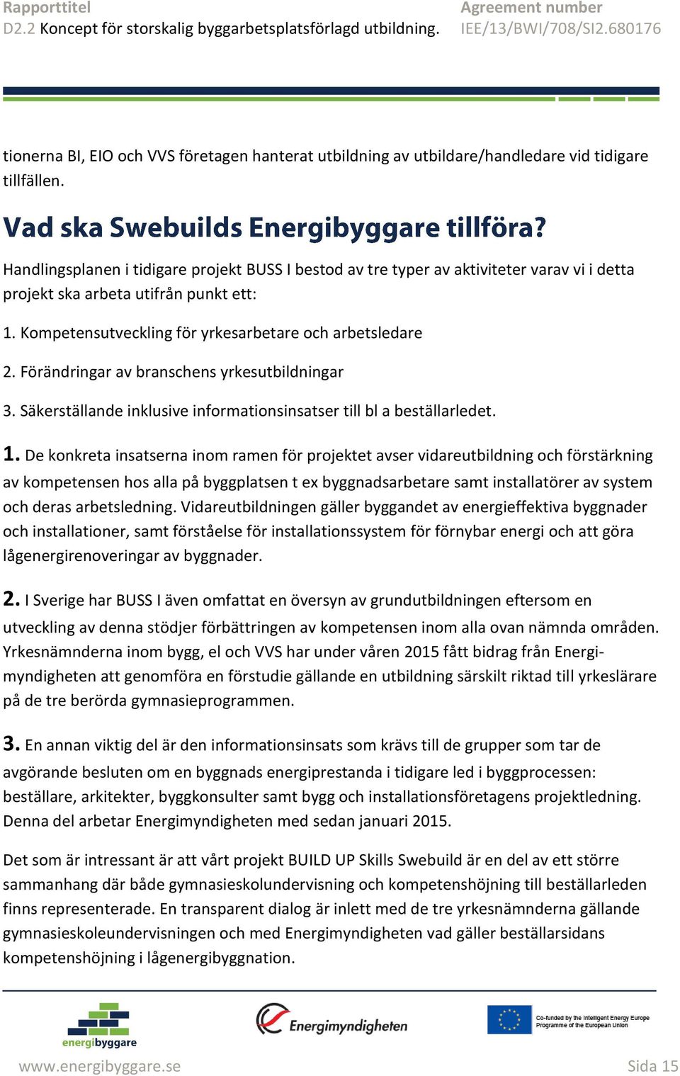 Förändringar av branschens yrkesutbildningar 3. Säkerställande inklusive informationsinsatser till bl a beställarledet. 1.