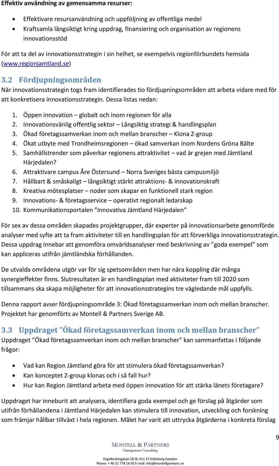 2 Fördjupningsområden När innovationsstrategin togs fram identifierades tio fördjupningsområden att arbeta vidare med för att konkretisera innovationsstrategin. Dessa listas nedan: 1.