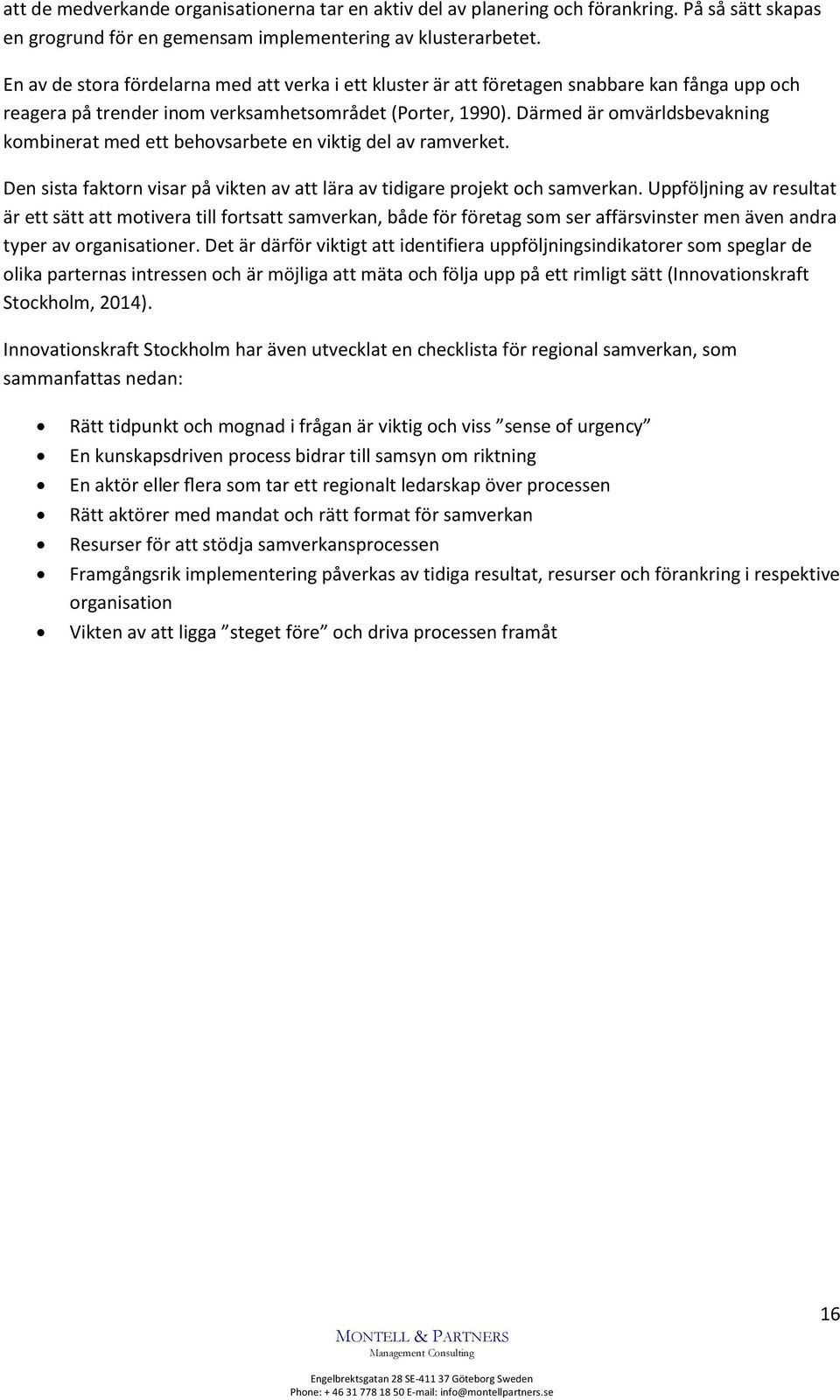 Därmed är omvärldsbevakning kombinerat med ett behovsarbete en viktig del av ramverket. Den sista faktorn visar på vikten av att lära av tidigare projekt och samverkan.