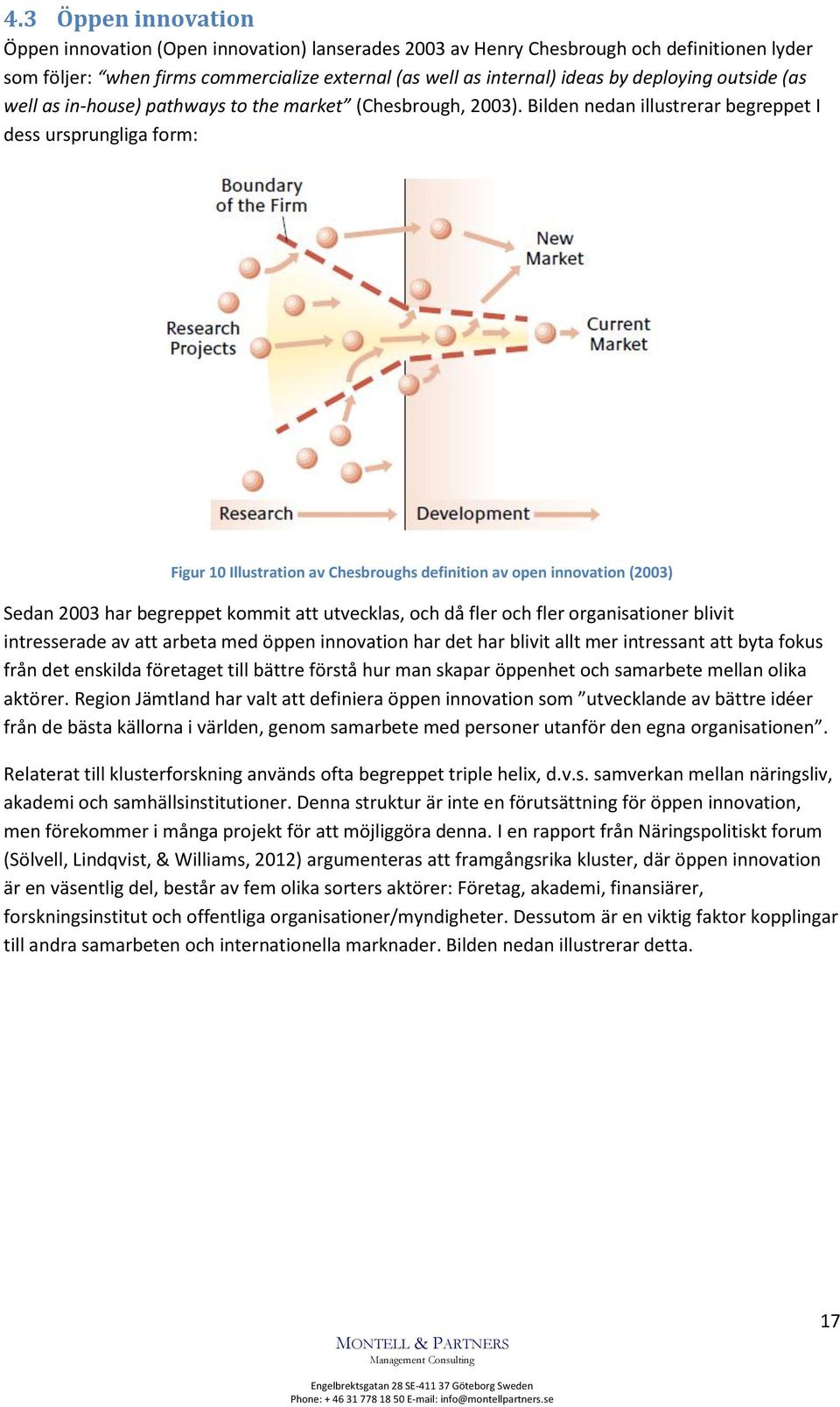 Bilden nedan illustrerar begreppet I dess ursprungliga form: Figur 10 Illustration av Chesbroughs definition av open innovation (2003) Sedan 2003 har begreppet kommit att utvecklas, och då fler och