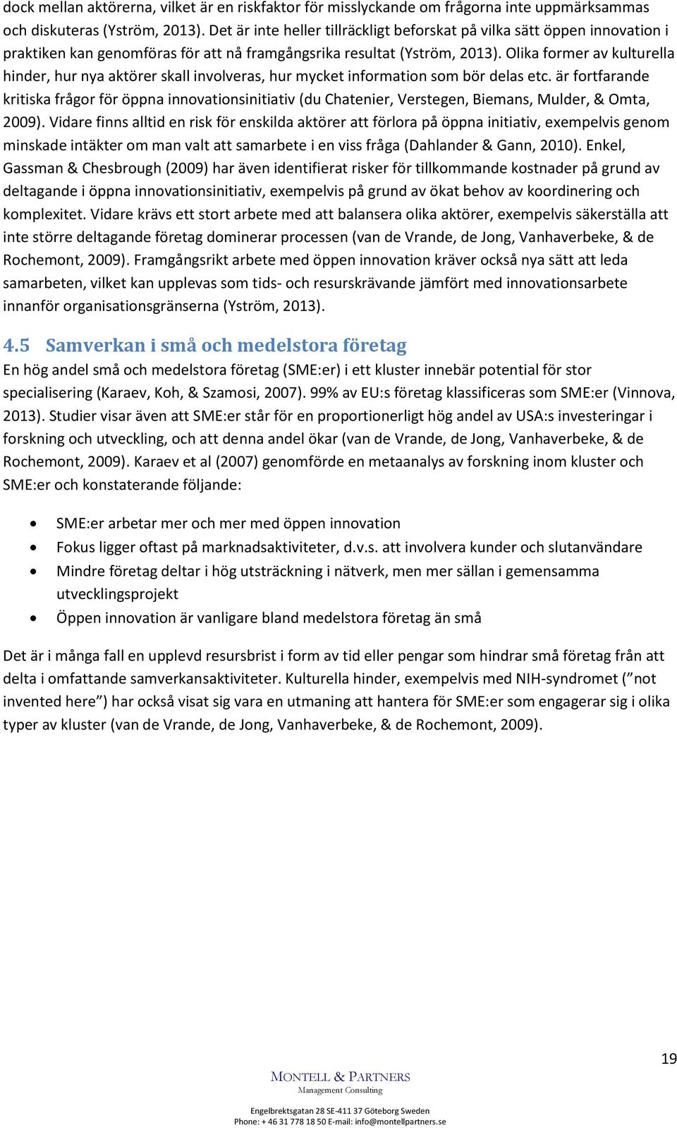 Olika former av kulturella hinder, hur nya aktörer skall involveras, hur mycket information som bör delas etc.