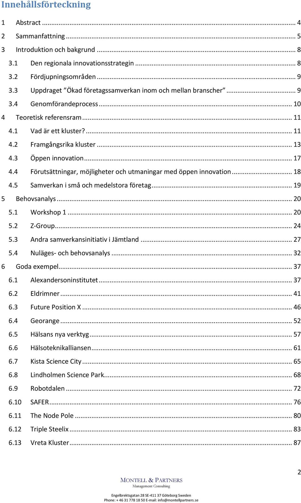 3 Öppen innovation... 17 4.4 Förutsättningar, möjligheter och utmaningar med öppen innovation... 18 4.5 Samverkan i små och medelstora företag... 19 5 Behovsanalys... 20 5.1 Workshop 1... 20 5.2 Z-Group.