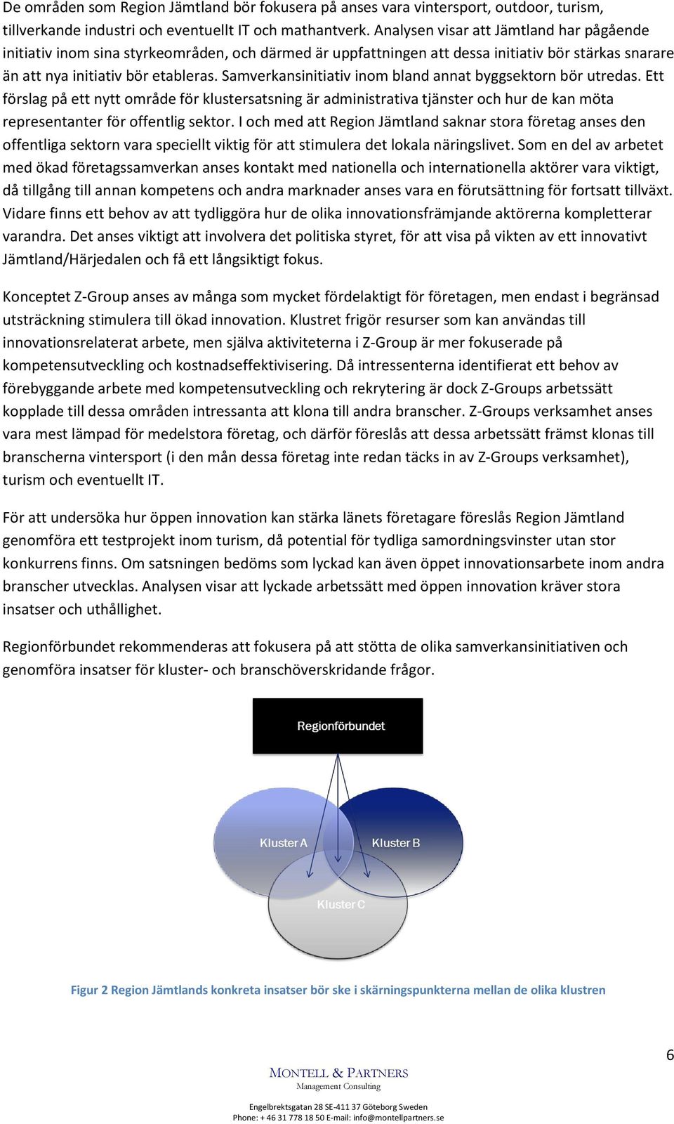 Samverkansinitiativ inom bland annat byggsektorn bör utredas. Ett förslag på ett nytt område för klustersatsning är administrativa tjänster och hur de kan möta representanter för offentlig sektor.