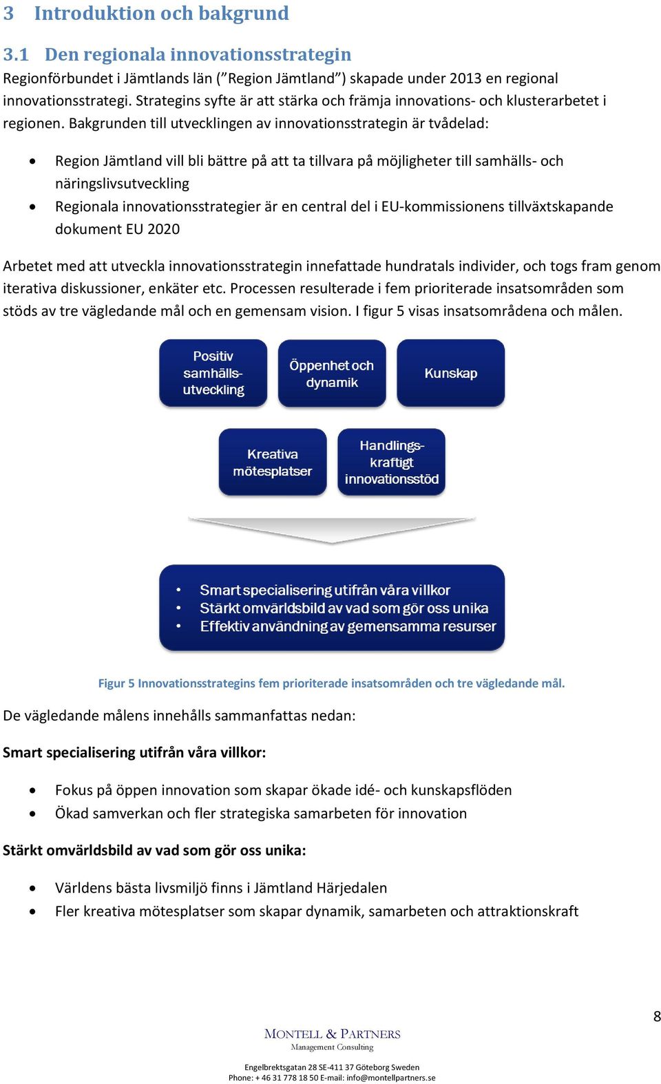 Bakgrunden till utvecklingen av innovationsstrategin är tvådelad: Region Jämtland vill bli bättre på att ta tillvara på möjligheter till samhälls- och näringslivsutveckling Regionala