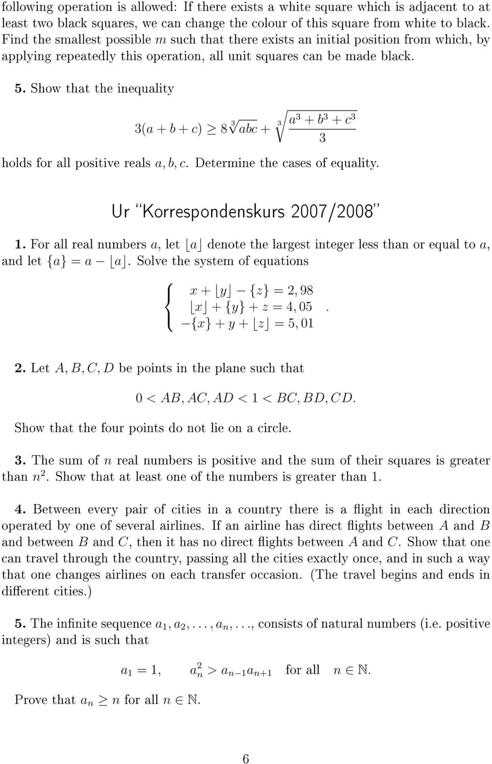 Show that the inequality 3(a + b + c) 8 3 abc + 3 a3 + b 3 + c 3 3 holds for all positive reals a, b, c. Determine the cases of equality. Ur Korrespondenskurs 2007/2008.