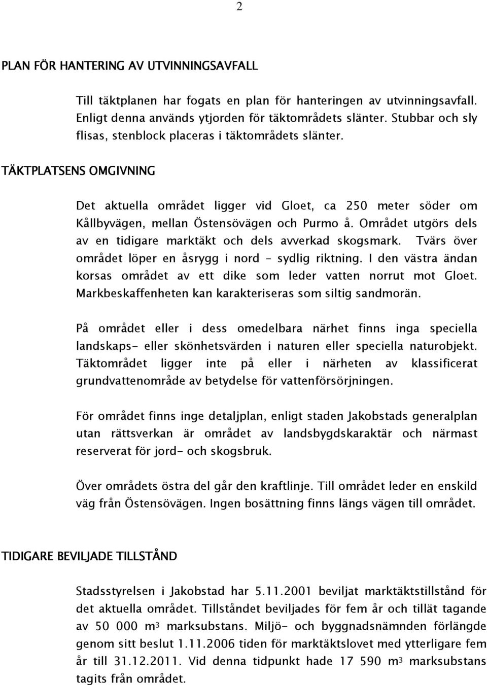 Området utgörs dels av en tidigare marktäkt och dels avverkad skogsmark. Tvärs över området löper en åsrygg i nord sydlig riktning.