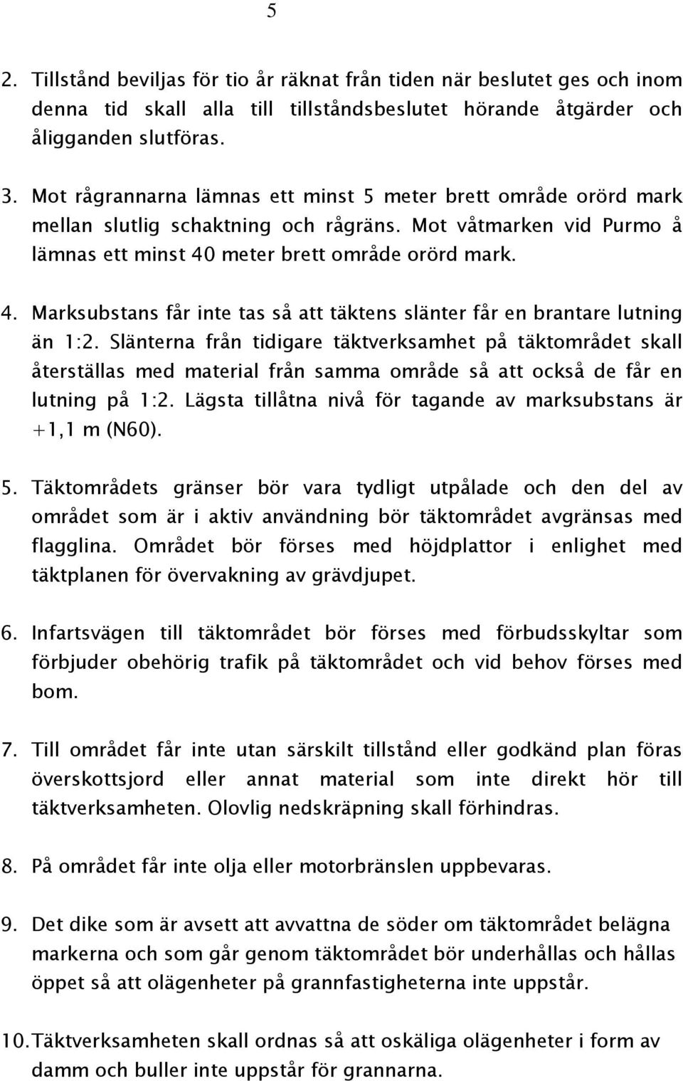 meter brett område orörd mark. 4. Marksubstans får inte tas så att täktens slänter får en brantare lutning än 1:2.