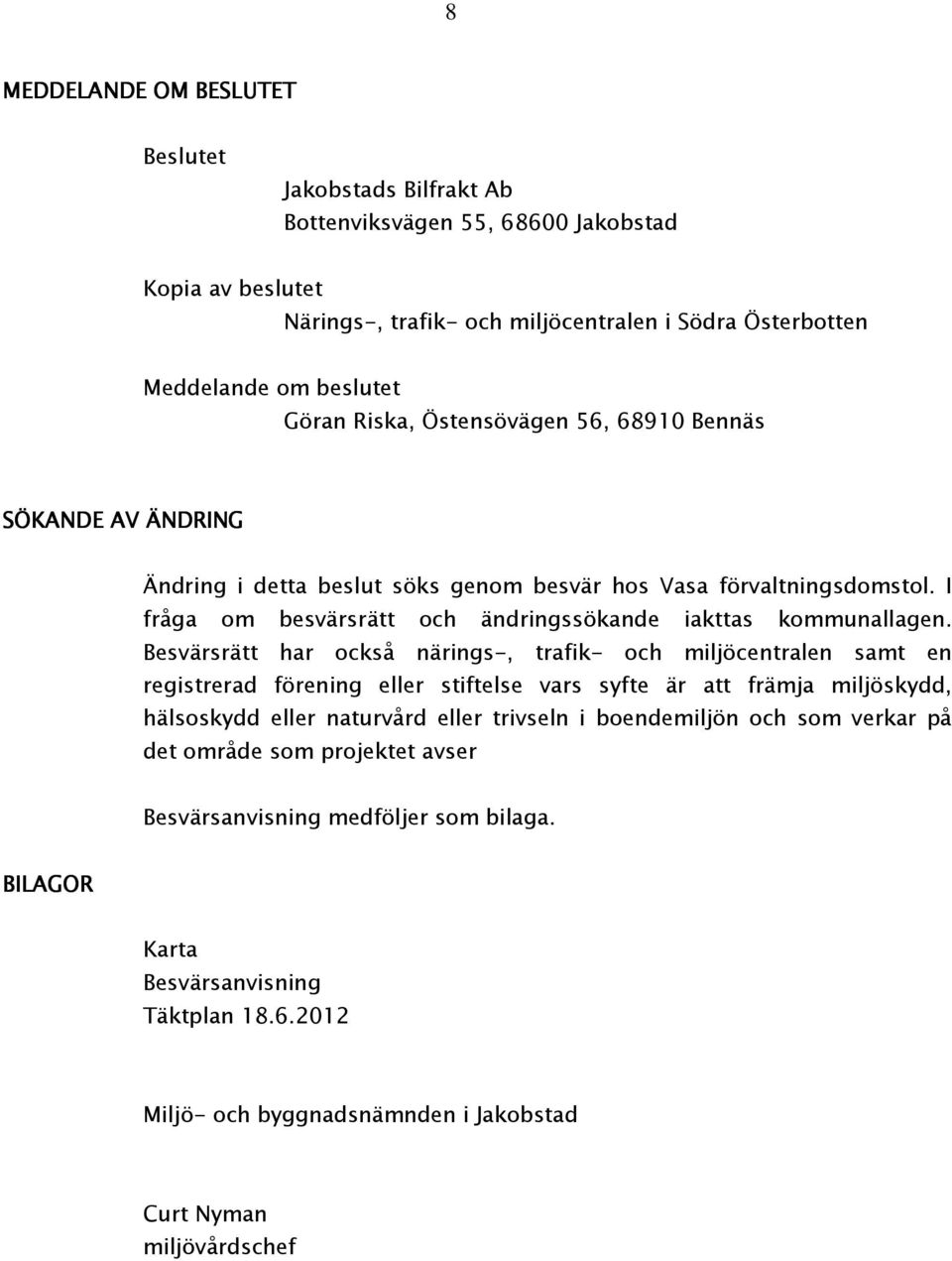 Besvärsrätt har också närings-, trafik- och miljöcentralen samt en registrerad förening eller stiftelse vars syfte är att främja miljöskydd, hälsoskydd eller naturvård eller trivseln i boendemiljön