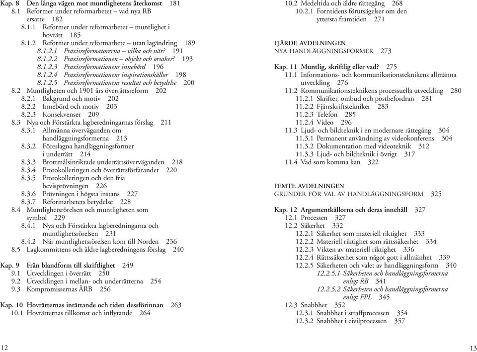 2 Muntligheten och 1901 års överrättsreform 202 8.2.1 Bakgrund och motiv 202 8.2.2 Innebörd och motiv 203 8.2.3 Konsekvenser 209 8.3 Nya och Förstärkta lagberedningarnas förslag 211 8.3.1 Allmänna överväganden om handläggningsformerna 213 8.