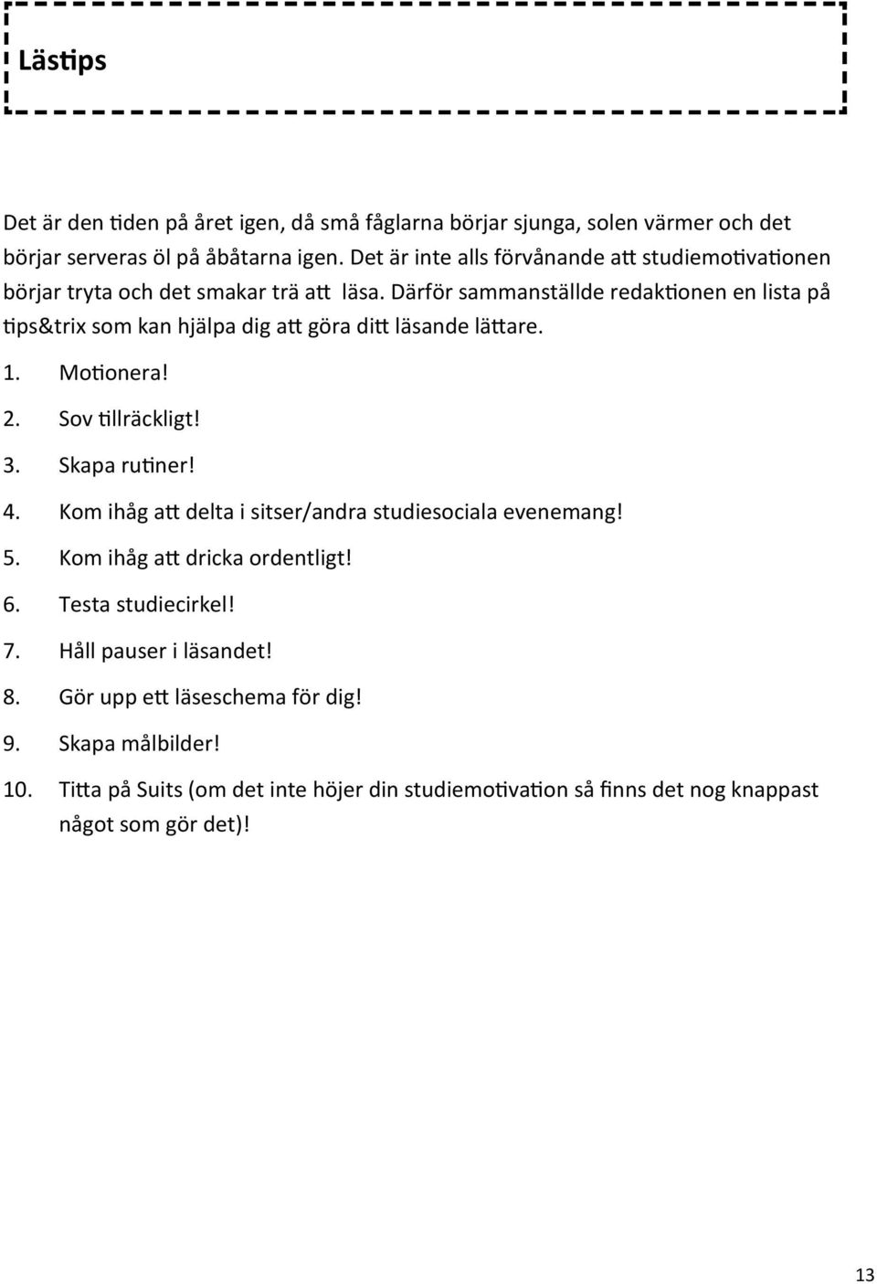 Därför sammanställde redaktionen en lista på tips&trix som kan hjälpa dig att göra ditt läsande lättare. 1. Motionera! 2. Sov tillräckligt! 3. Skapa rutiner! 4.