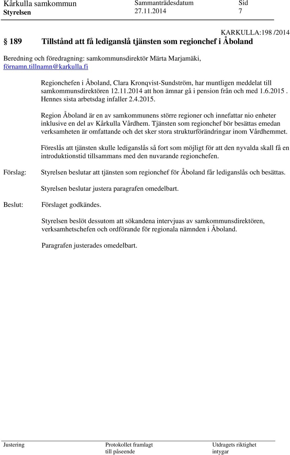 Hennes sista arbetsdag infaller 2.4.2015. Region Åboland är en av samkommunens större regioner och innefattar nio enheter inklusive en del av Kårkulla Vårdhem.