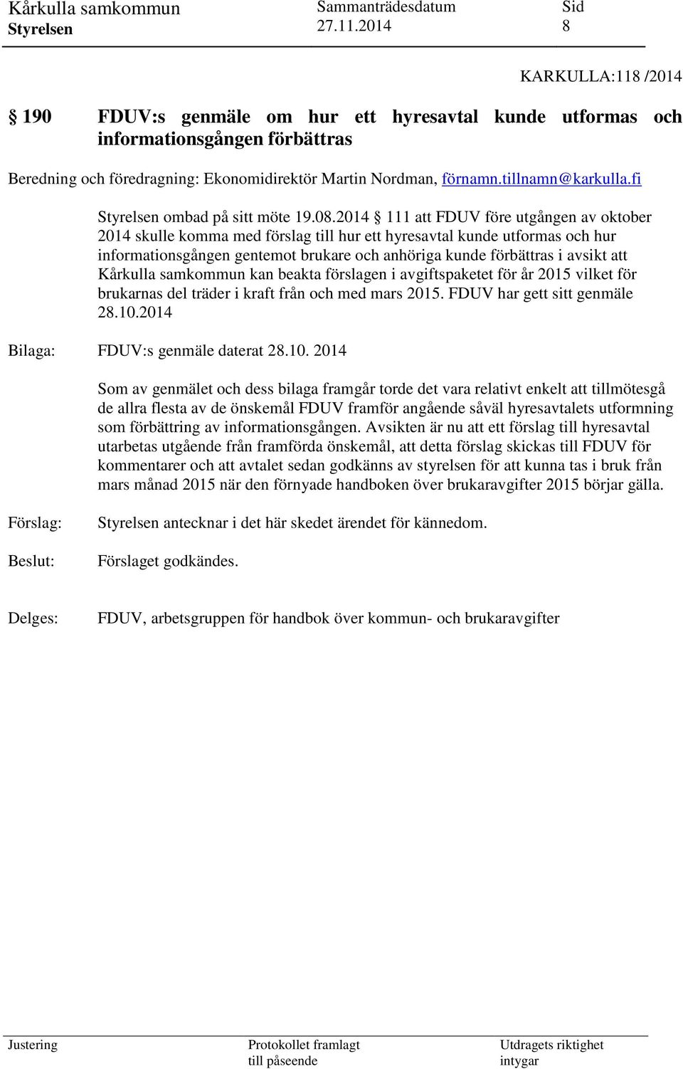 2014 111 att FDUV före utgången av oktober 2014 skulle komma med förslag till hur ett hyresavtal kunde utformas och hur informationsgången gentemot brukare och anhöriga kunde förbättras i avsikt att