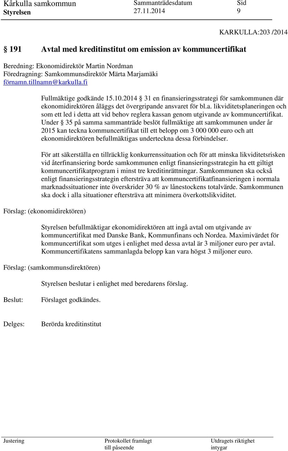 Under 35 på samma sammanträde beslöt fullmäktige att samkommunen under år 2015 kan teckna kommuncertifikat till ett belopp om 3 000 000 euro och att ekonomidirektören befullmäktigas underteckna dessa