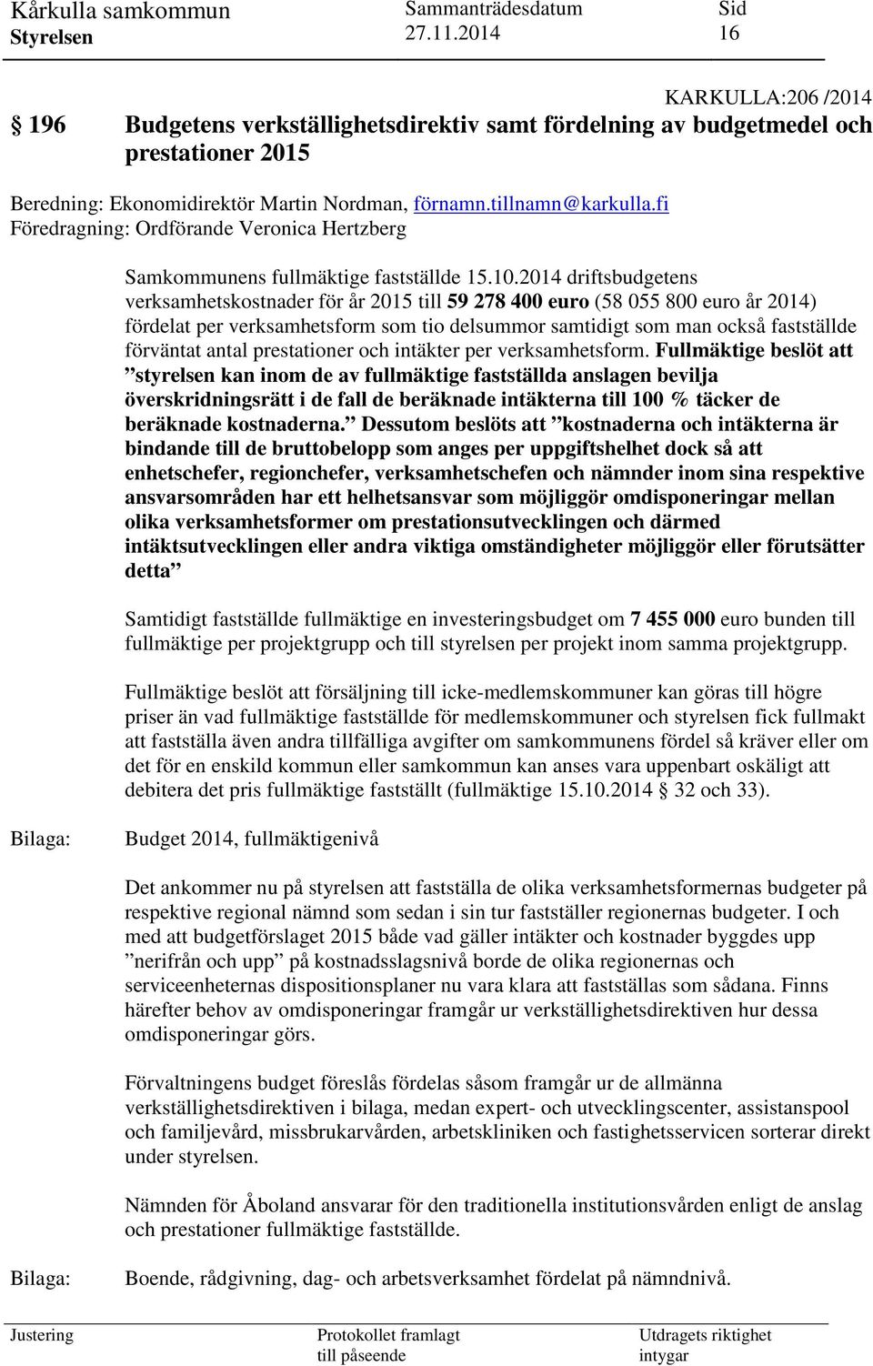 2014 driftsbudgetens verksamhetskostnader för år 2015 till 59 278 400 euro (58 055 800 euro år 2014) fördelat per verksamhetsform som tio delsummor samtidigt som man också fastställde förväntat antal