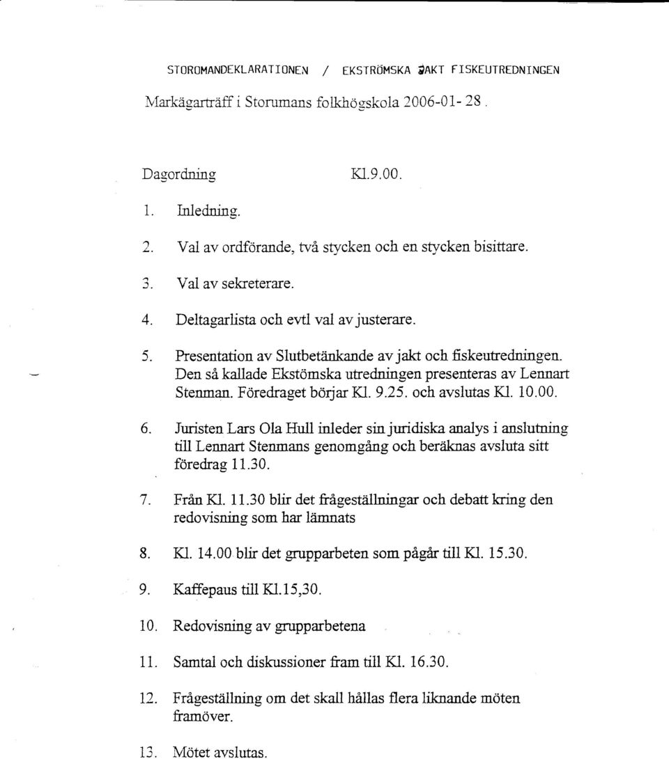 Fredraget bdrjar I<1. 9.25. ch avslutas Kl. 10.00 6. Juristen Lars Ola Hull inleder sinjuridiska analys i anslutring till Lennart Stenmans genmging ch ber,iknas avsluta sitt fredrag 11.30. 7. Frin Kl.