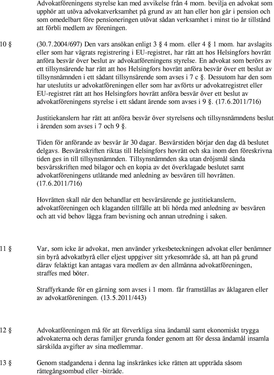 förbli medlem av föreningen. 10 (30.7.2004/697) Den vars ansökan enligt 3 4 mom. eller 4 1 mom.