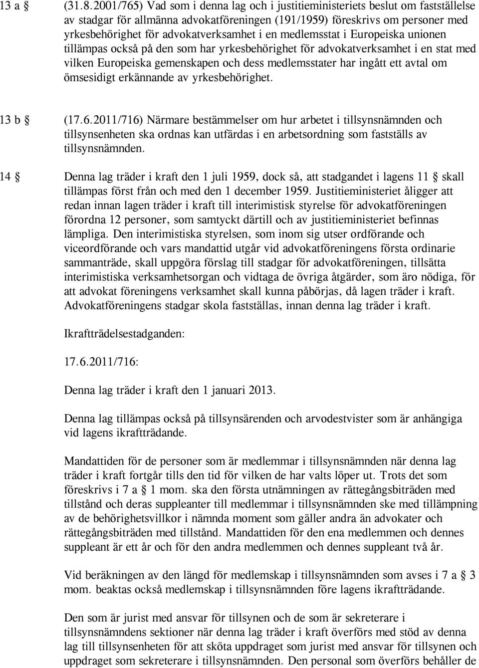 i en medlemsstat i Europeiska unionen tillämpas också på den som har yrkesbehörighet för advokatverksamhet i en stat med vilken Europeiska gemenskapen och dess medlemsstater har ingått ett avtal om