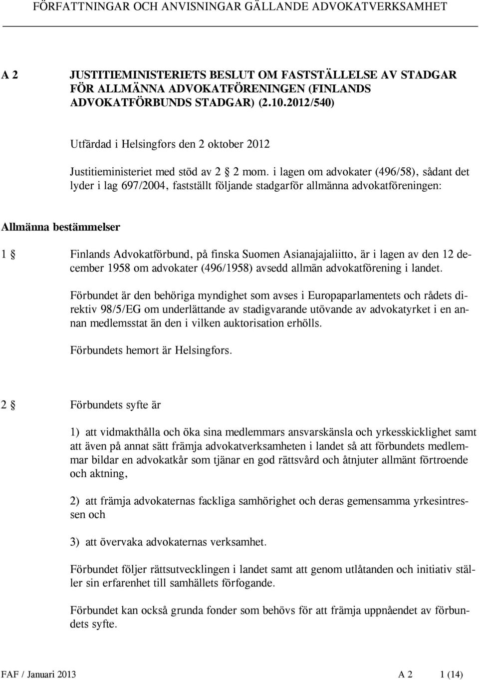 i lagen om advokater (496/58), sådant det lyder i lag 697/2004, fastställt följande stadgarför allmänna advokatföreningen: Allmänna bestämmelser 1 Finlands Advokatförbund, på finska Suomen