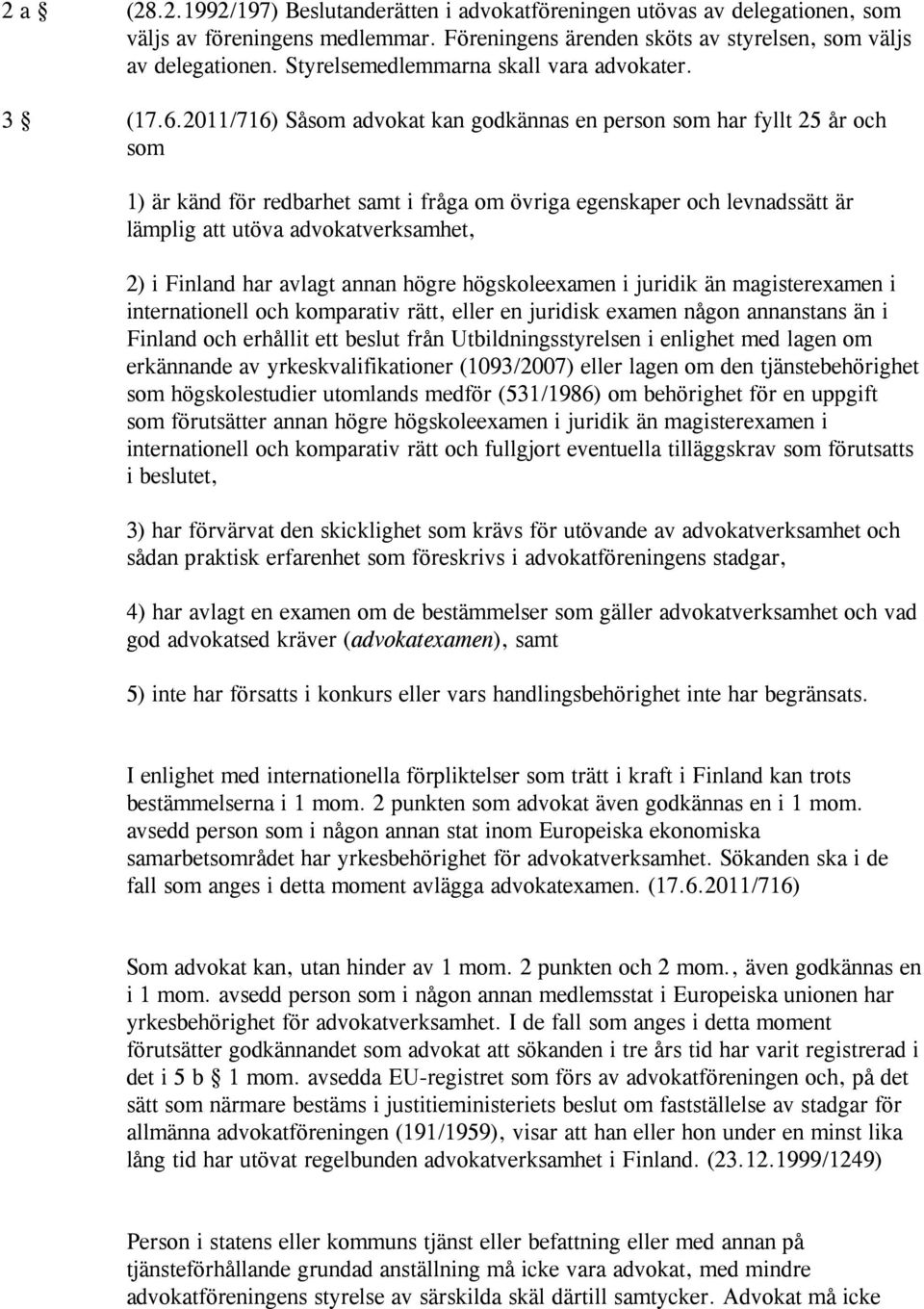 2011/716) Såsom advokat kan godkännas en person som har fyllt 25 år och som 1) är känd för redbarhet samt i fråga om övriga egenskaper och levnadssätt är lämplig att utöva advokatverksamhet, 2) i