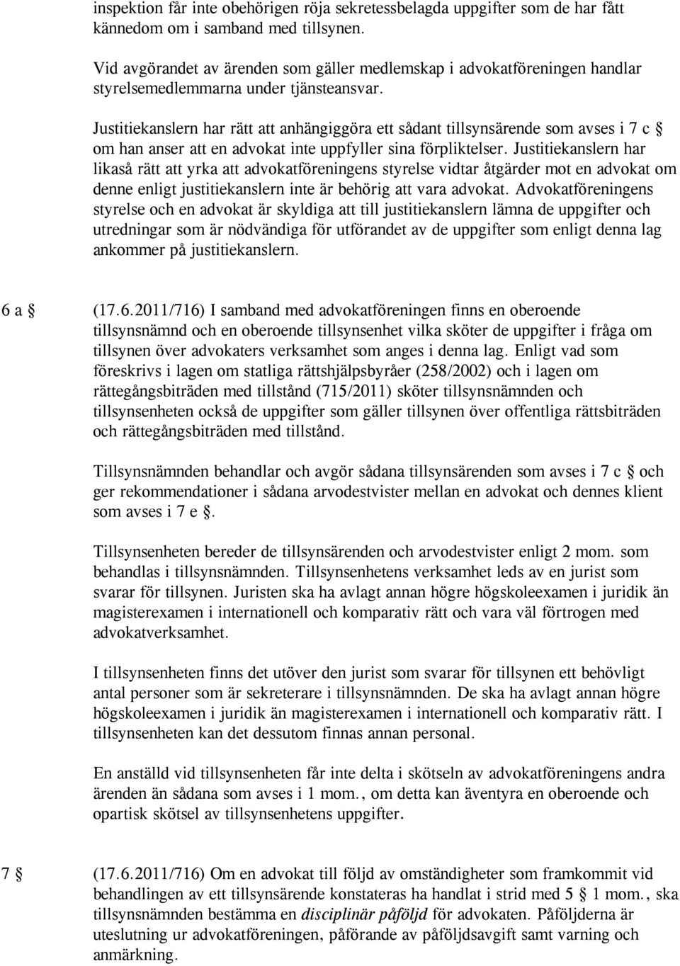 Justitiekanslern har rätt att anhängiggöra ett sådant tillsynsärende som avses i 7 c om han anser att en advokat inte uppfyller sina förpliktelser.