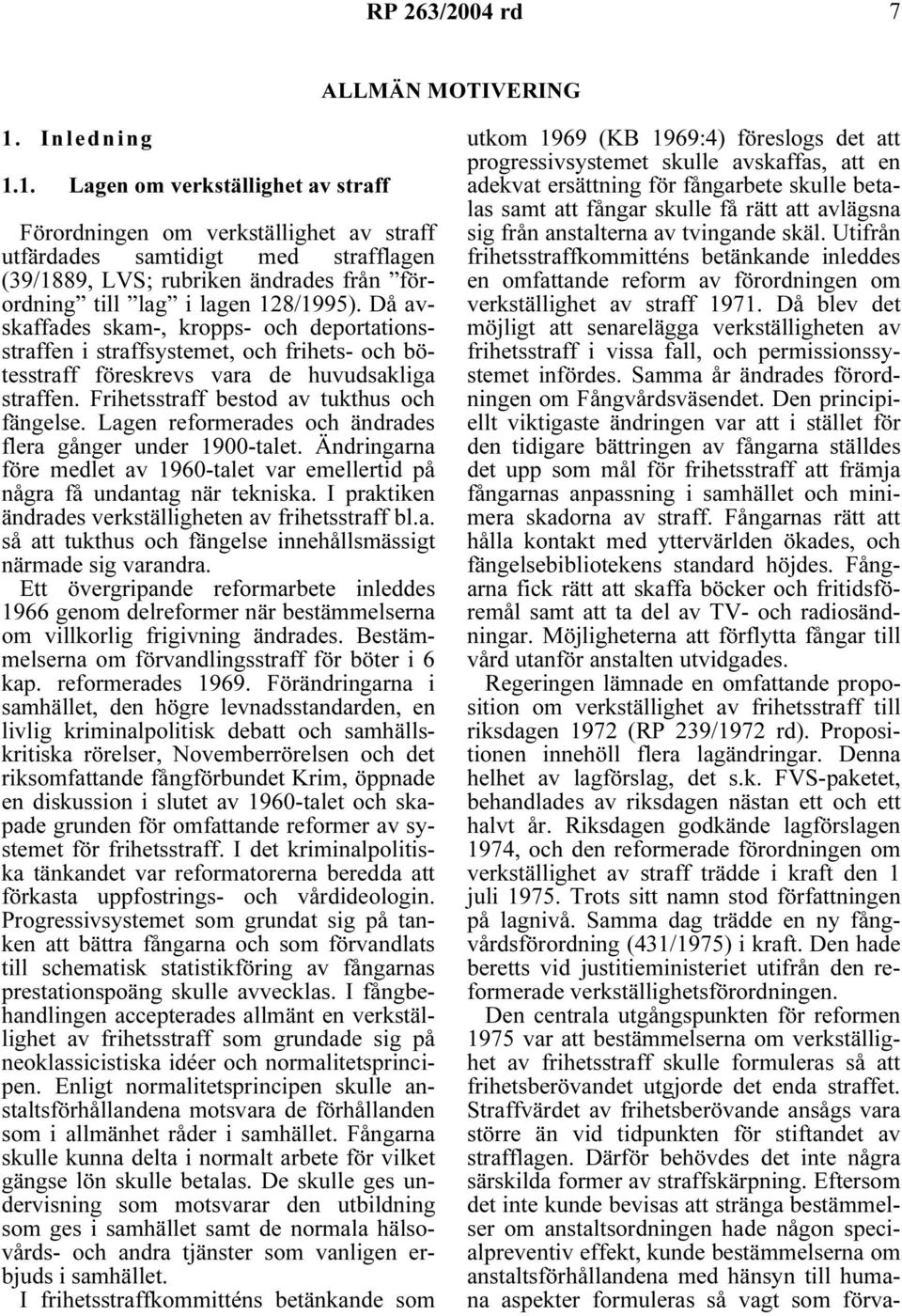 1. Lagen om verkställighet av straff Förordningen om verkställighet av straff utfärdades samtidigt med strafflagen (39/1889, LVS; rubriken ändrades från förordning till lag i lagen 128/1995).
