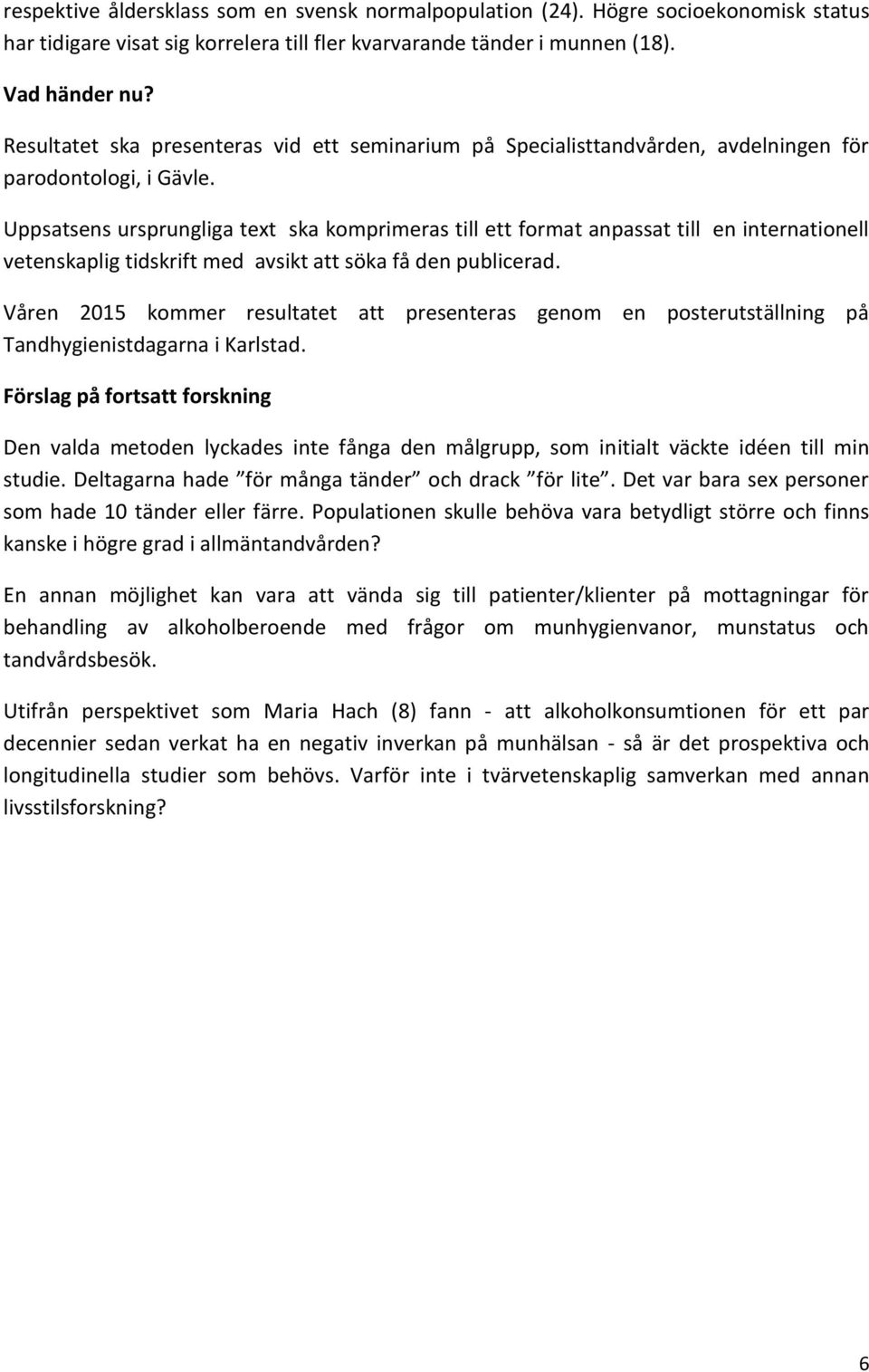 Uppsatsens ursprungliga text ska komprimeras till ett format anpassat till en internationell vetenskaplig tidskrift med avsikt att söka få den publicerad.