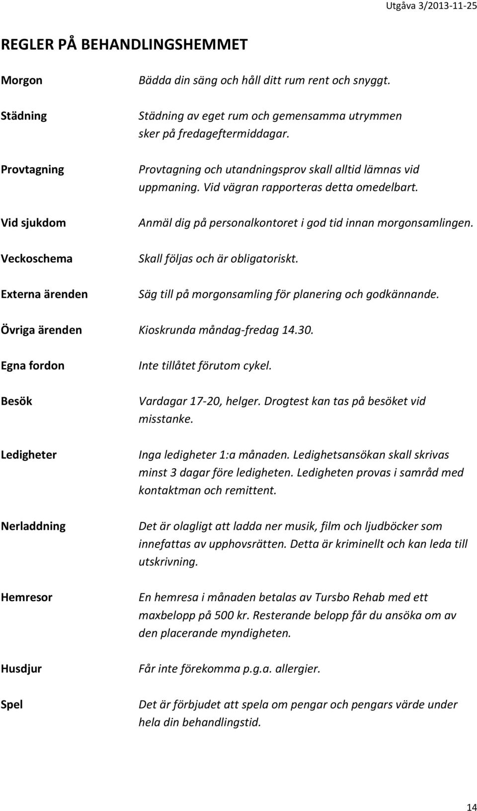 Anmäl dig på personalkontoret i god tid innan morgonsamlingen. Skall följas och är obligatoriskt. Säg till på morgonsamling för planering och godkännande. Övriga ärenden Kioskrunda måndag-fredag 14.