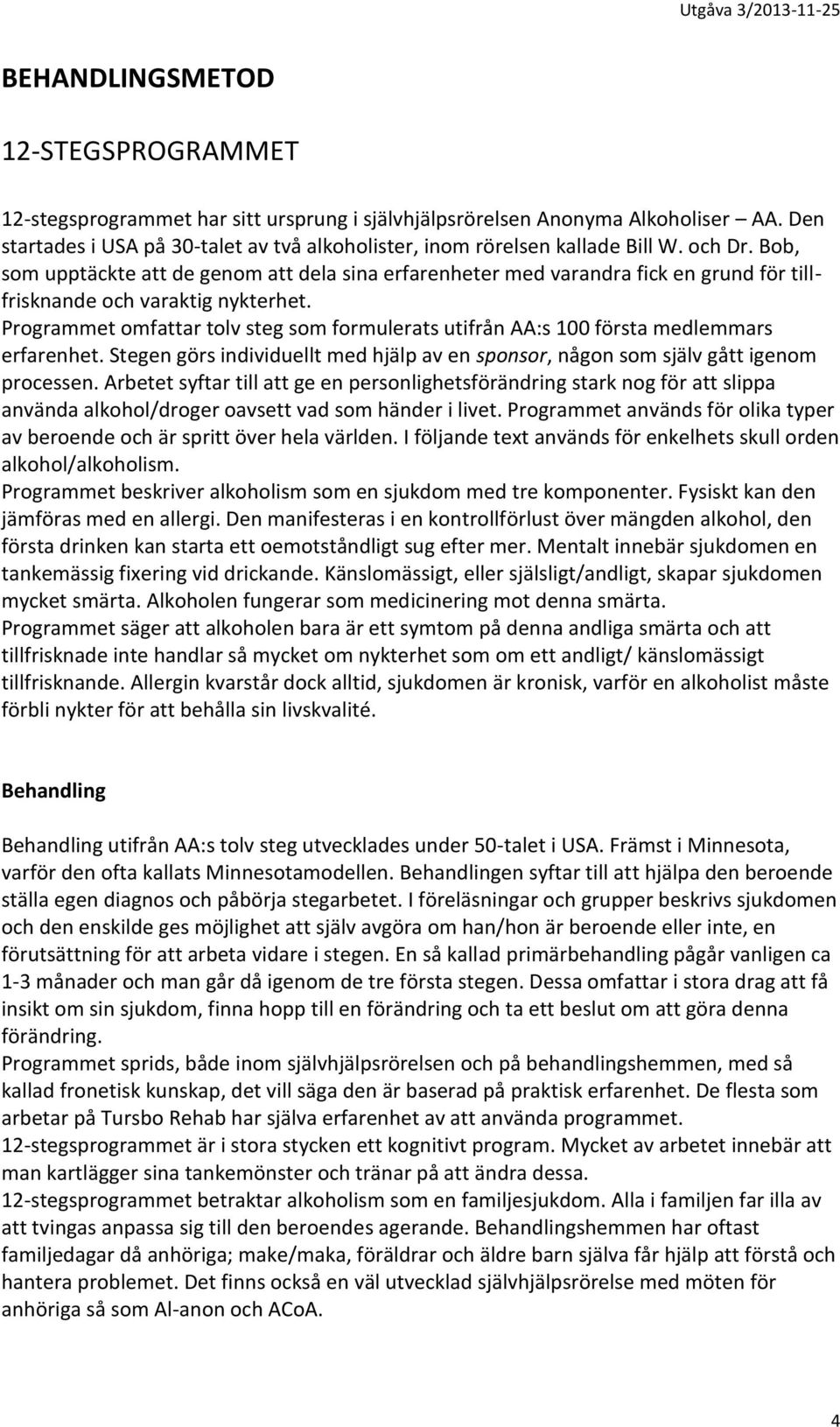 Bob, som upptäckte att de genom att dela sina erfarenheter med varandra fick en grund för tillfrisknande och varaktig nykterhet.