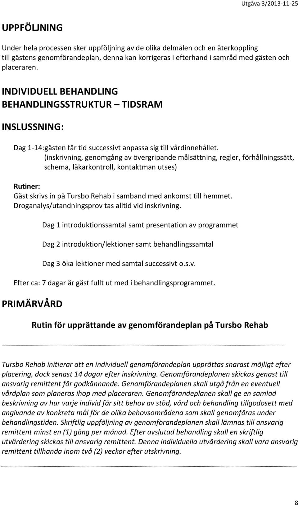 (inskrivning, genomgång av övergripande målsättning, regler, förhållningssätt, schema, läkarkontroll, kontaktman utses) Rutiner: Gäst skrivs in på Tursbo Rehab i samband med ankomst till hemmet.