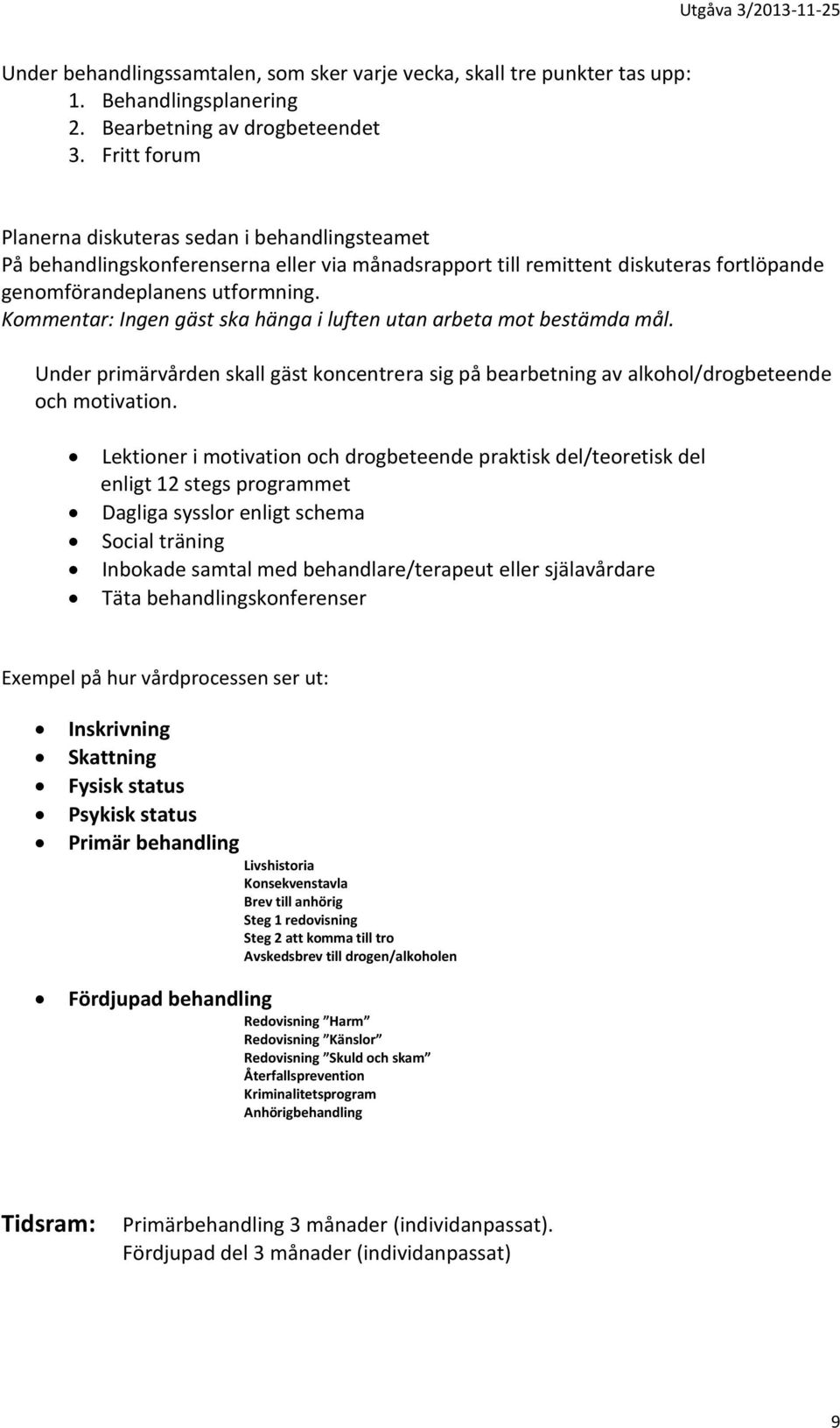 Kommentar: Ingen gäst ska hänga i luften utan arbeta mot bestämda mål. Under primärvården skall gäst koncentrera sig på bearbetning av alkohol/drogbeteende och motivation.