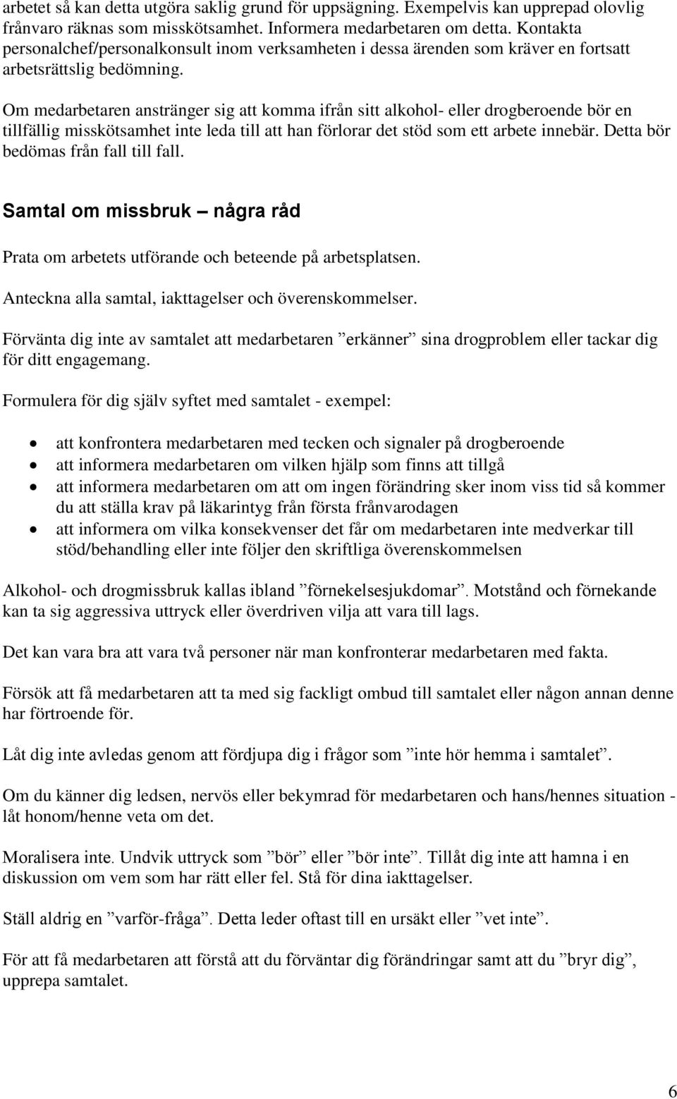 Om medarbetaren anstränger sig att komma ifrån sitt alkohol- eller drogberoende bör en tillfällig misskötsamhet inte leda till att han förlorar det stöd som ett arbete innebär.