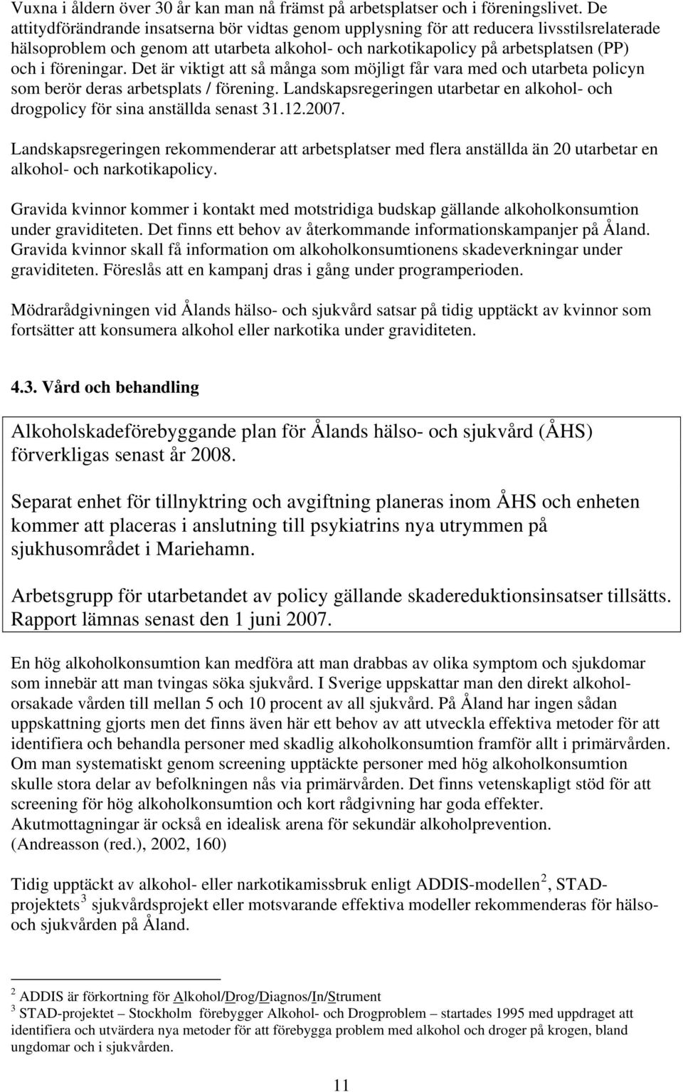 föreningar. Det är viktigt att så många som möjligt får vara med och utarbeta policyn som berör deras arbetsplats / förening.