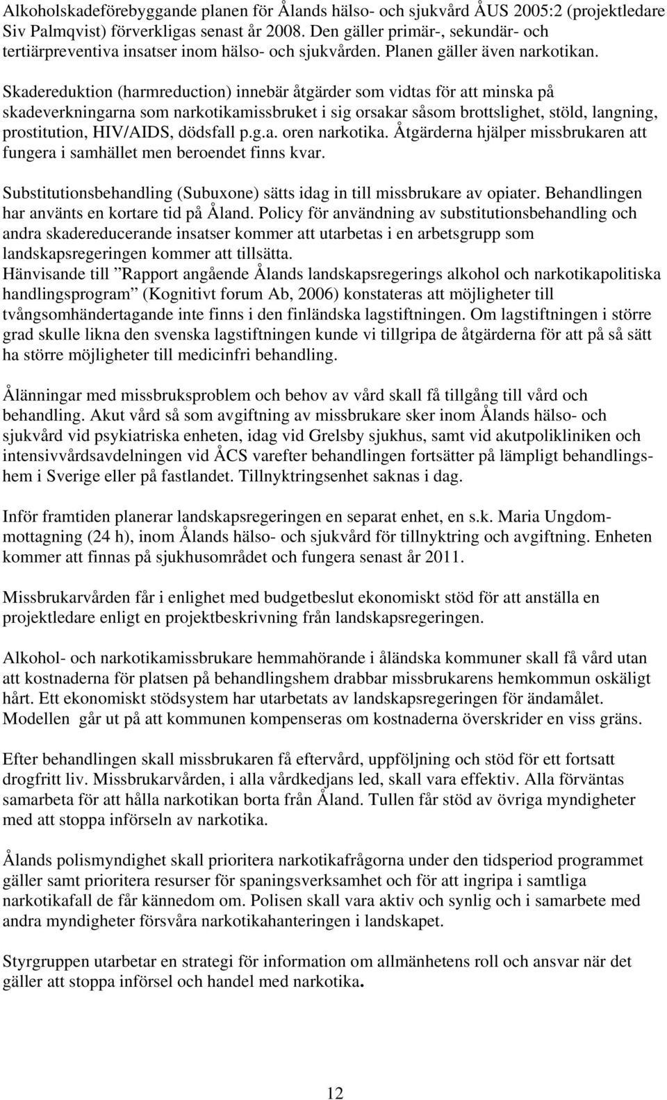 Skadereduktion (harmreduction) innebär åtgärder som vidtas för att minska på skadeverkningarna som narkotikamissbruket i sig orsakar såsom brottslighet, stöld, langning, prostitution, HIV/AIDS,