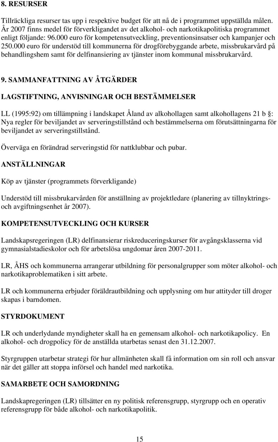 000 euro för understöd till kommunerna för drogförebyggande arbete, missbrukarvård på behandlingshem samt för delfinansiering av tjänster inom kommunal missbrukarvård. 9.