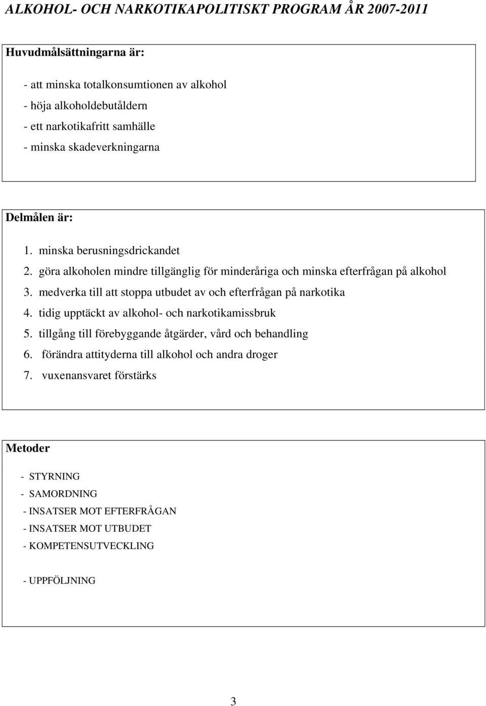 medverka till att stoppa utbudet av och efterfrågan på narkotika 4. tidig upptäckt av alkohol- och narkotikamissbruk 5. tillgång till förebyggande åtgärder, vård och behandling 6.