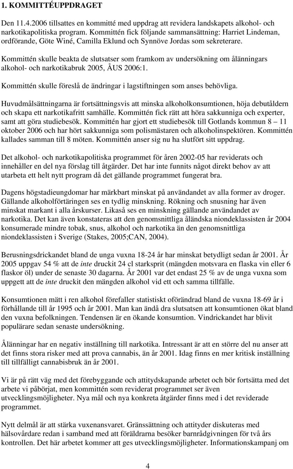 Kommittén skulle beakta de slutsatser som framkom av undersökning om ålänningars alkohol- och narkotikabruk 2005, ÅUS 2006:1.