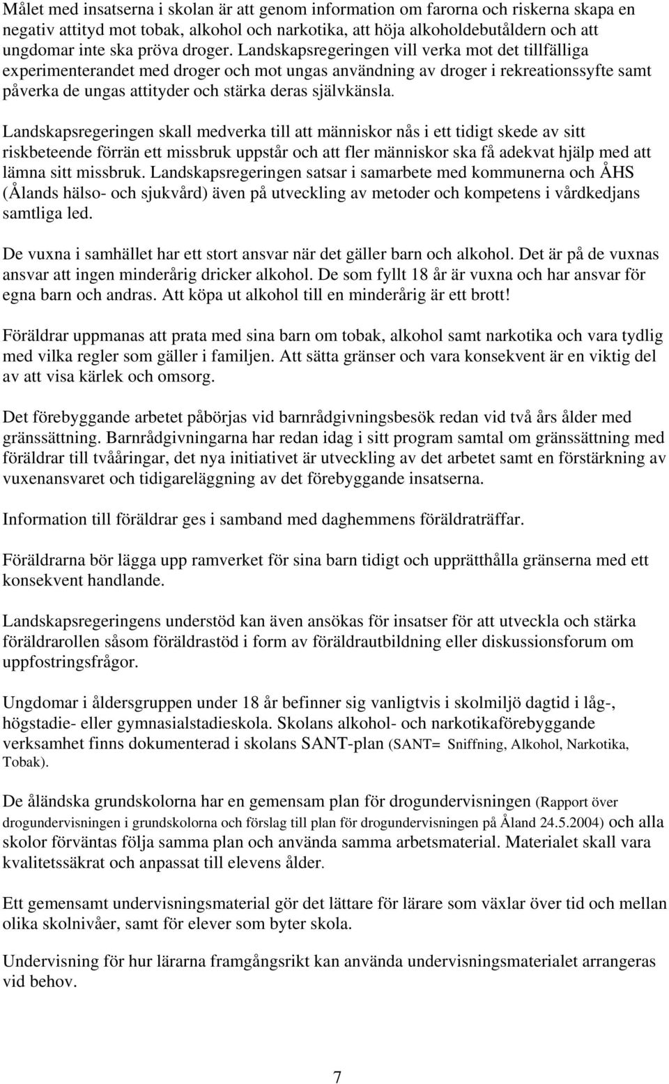 Landskapsregeringen vill verka mot det tillfälliga experimenterandet med droger och mot ungas användning av droger i rekreationssyfte samt påverka de ungas attityder och stärka deras självkänsla.