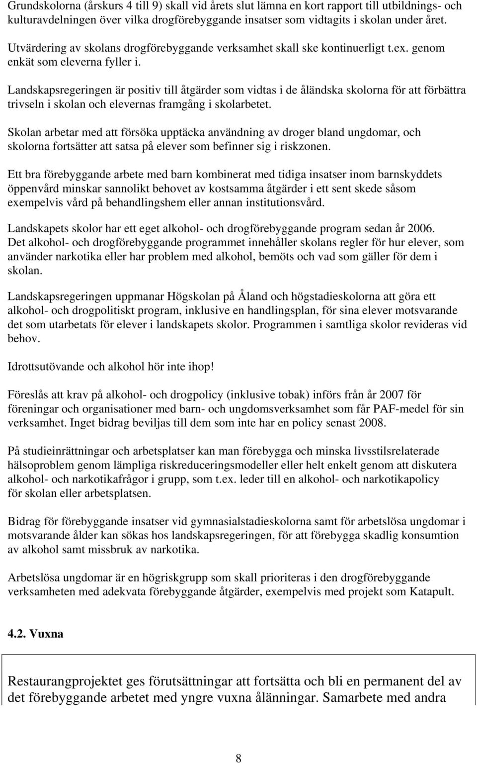 Landskapsregeringen är positiv till åtgärder som vidtas i de åländska skolorna för att förbättra trivseln i skolan och elevernas framgång i skolarbetet.