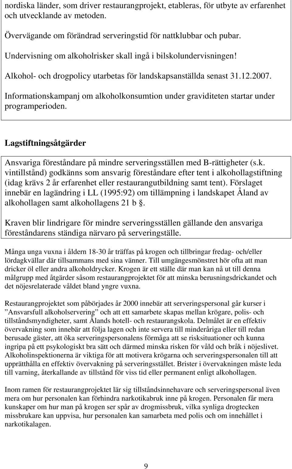 Informationskampanj om alkoholkonsumtion under graviditeten startar under programperioden. Lagstiftningsåtgärder Ansvariga föreståndare på mindre serveringsställen med B-rättigheter (s.k. vintillstånd) godkänns som ansvarig föreståndare efter tent i alkohollagstiftning (idag krävs 2 år erfarenhet eller restaurangutbildning samt tent).