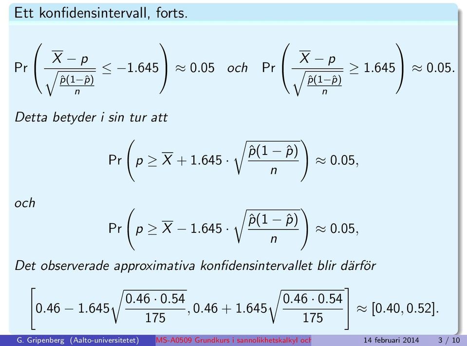 645 ) ˆp(1 ˆp) 0.05, Det observerade approximativa kofidesitervallet blir därför [ ] 0.46 0.54 0.46 0.54 0.46 1.
