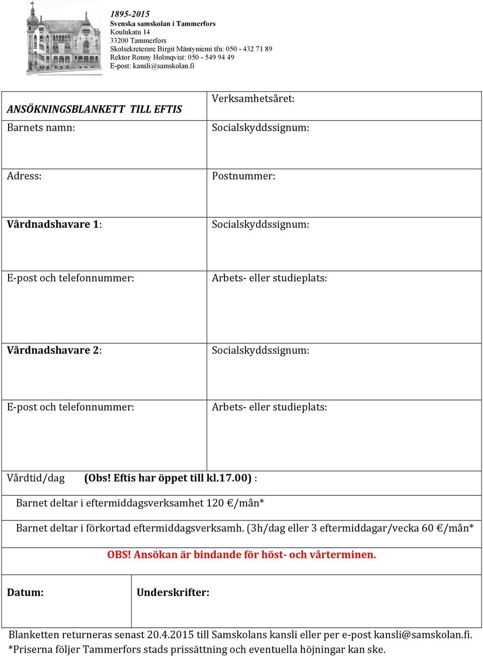 00) : Barnet deltar i eftermiddagsverksamhet 120 /mån* Barnet deltar i förkortad eftermiddagsverksamh. (3h/dag eller 3 eftermiddagar/vecka 60 /mån* OBS!