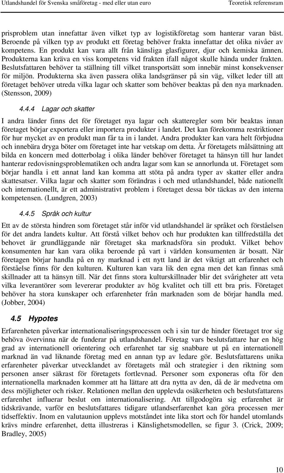 Produkterna kan kräva en viss kompetens vid frakten ifall något skulle hända under frakten. Beslutsfattaren behöver ta ställning till vilket transportsätt som innebär minst konsekvenser för miljön.