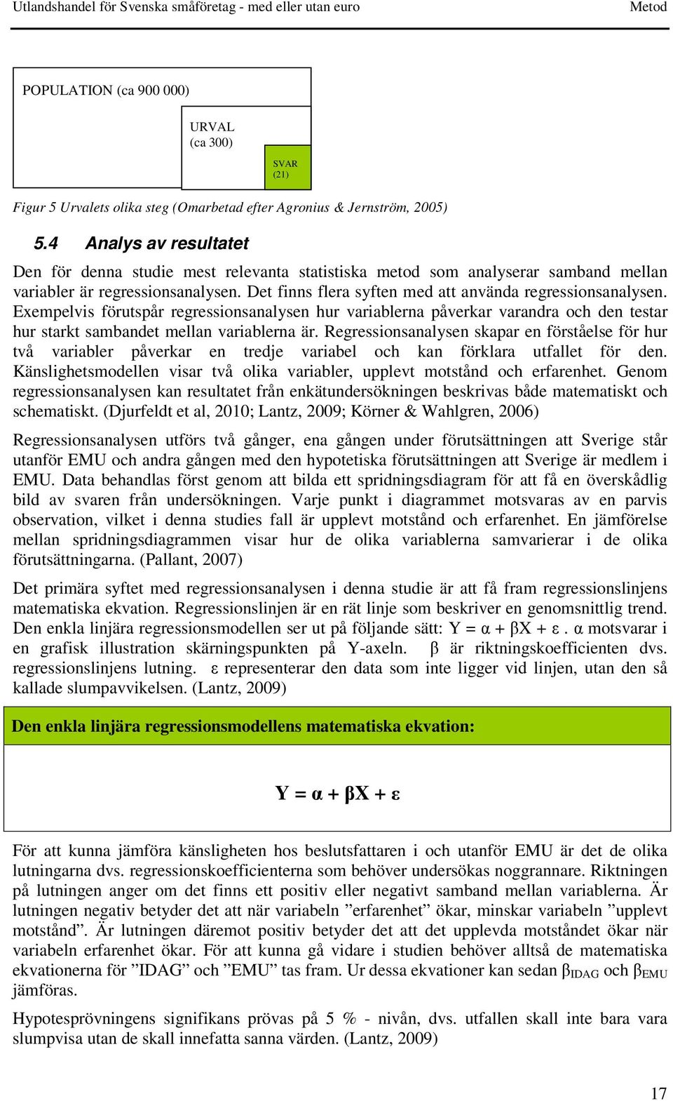 Exempelvis förutspår regressionsanalysen hur variablerna påverkar varandra och den testar hur starkt sambandet mellan variablerna är.